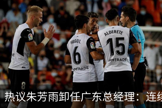 热议朱芳雨卸任广东总经理：连续大投入未达预期更新换代在所难免