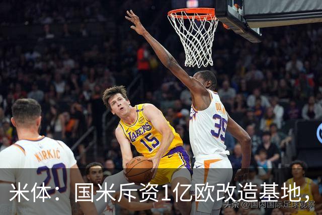 米体：国米斥资1亿欧改造基地，一线队大楼即将在今夏竣工