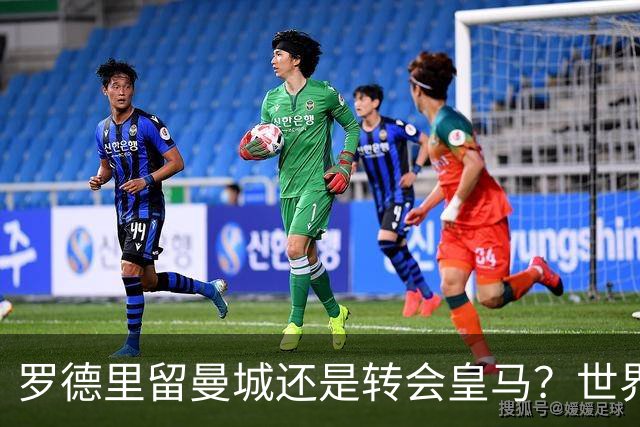 罗德里留曼城还是转会皇马？世界杯金球奖得主宛如鸡肋