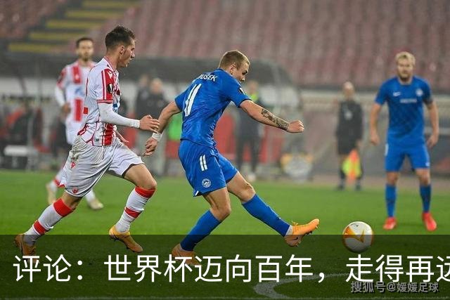 评论：世界杯迈向百年，走得再远也不要忘记为何出发