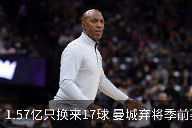1.57亿只换来17球 曼城弃将季前赛被除名